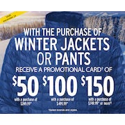 Get a Promotional Card of up to $150.00 with the Purchase of Winter Jackets or Pants